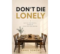 DON’T DIE LONELY: Notice the People. Show Up. Leave No One Behind.