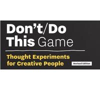 Don’t/Do This - Game, Revised Edition : Thought Experiments for Creative People