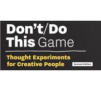 Don’t/Do This - Game, Revised Edition: Thought Experiments for Creative People