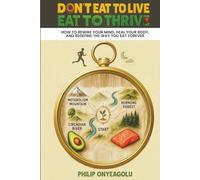 Don’t Eat To Live, Eat To Thrive: How to Rewire Your Mind, Heal Your Body, and Redefine the Way You Eat Forever