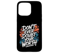 Don’t Ever Doubt Your Worth - Motivational Quote Case for iPhone 15 Pro Max