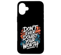 Don’t Ever Doubt Your Worth - Motivational Quote Case for iPhone 16 Plus
