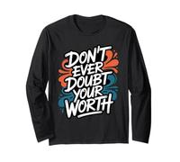 Don’t Ever Doubt Your Worth - Motivational Quote Long Sleeve T-Shirt