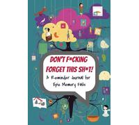Don’t F*cking Forget This Sh*t!: A Reminder Journal for Epic Memory Fails