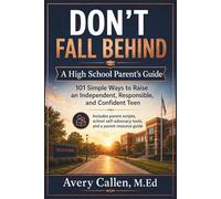 Don’t Fall Behind A High School Parent’s Guide: 101 Simple Ways to Raise an Independent, Responsible, and Confident Teen