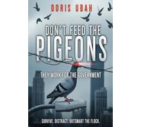 Don’t Feed the Pigeons: They Work for the Government. They’re watching always. The sky is full of spies.S urvive. Distract. Outsmart the flock
