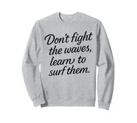 Don’t fight the waves learn to surf them Motivational Quotes Sweatshirt