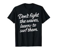 Don’t Fight The Waves Learn to surf Them Motivational Quotes T-Shirt