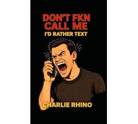 DON’T FKN CALL ME: I’D RATHER TEXT