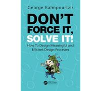 Don’t Force It, Solve It!: How To Design Meaningful and Efficient Design Processes