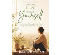 Don’t Forget Yourself: How to Stay Balance, Protect Your Energy, and Feel Like Yourself Again (The Don’t Forget Yourself Collection)