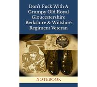 Don’t Fuck With A Grumpy Old Royal Gloucestershire Berkshire & Wiltshire Regiment Veteran: NOTEBOOK