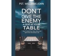Don’t Give The Enemy A Seat At Your Table: How To Guard Your Heart, Mind, And Spirit From The Enemy’s Lies