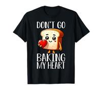 Don’t Go Baking My Heart Baking Cute Bread Pun T-Shirt