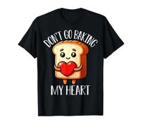 Don’t Go Baking My Heart Funny Baking Cute Bread Pun T-Shirt