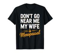 Don’t Go Near Me My Wife Is Menopausal Funny Husband T-Shirt