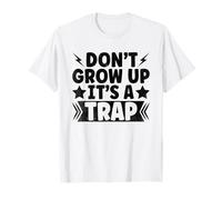 Don’t Grow Up It’s A Trap Sarcasm Sarcastic T-Shirt