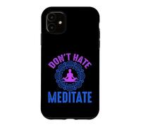 Don’t Hate Meditate Funny Mindfulness Quote Case for iPhone 11