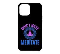 Don’t Hate Meditate Funny Mindfulness Quote Case for iPhone 12 Pro Max