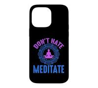 Don’t Hate Meditate Funny Mindfulness Quote Case for iPhone 14 Pro Max
