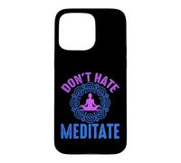 Don’t Hate Meditate Funny Mindfulness Quote Case for iPhone 15 Pro Max