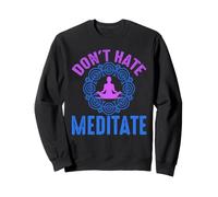 Don’t Hate Meditate Funny Mindfulness Quote Sweatshirt