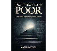 DON’T HAVE TO BE POOR: The Structural Blueprint for Economic Maturity (The One Who Thinks Alone)
