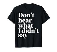 Don’t Hear What I Didn’t Say Funny Sarcastic Quote T-Shirt