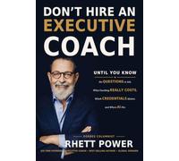 Don’t Hire an Executive Coach: Until You Know the Questions to Ask, What Coaching Really Costs, Which Credentials Matter, and Where AI Fits