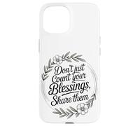 Don’t Just Count Your Blessings. Share Them Case for iPhone 15