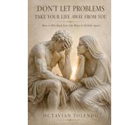 DON’T LET PROBLEMS TAKE YOUR LIFE AWAY FROM YOU: How to Win Back Your Life When It All Falls Apart