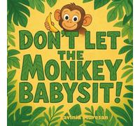 Don’t Let the Monkey Babysit!: A Babysitting Disaster You’ll Go Bananas For