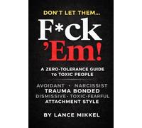 DON’T LET THEM, F*CK ’EM: A ZERO-TOLERANCE GUIDE TO TOXIC PEOPLE