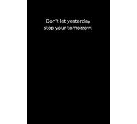 Don’t Let Yesterday Stop Your Tomorrow: A Minimalist Black Journal for Healing and New Beginnings