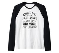 Don’t Let Yesterday Take Up Too Much of Today Motivational Raglan Baseball Tee