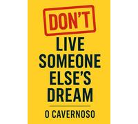 DON’T LIVE SOMEONE ELSE’S DREAM