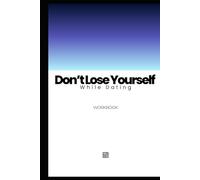 Don’t Lose Yourself While Dating: A Practical Workbook to Set Boundaries, Protect Your Identity, and Choose Love Without Self-Abandonment