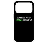 Don’t Make Fun of Liberals Without Me Funny Political Tee Case for iPhone 17 Pro
