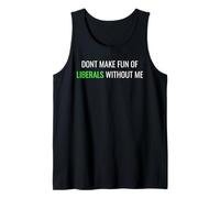 Don’t Make Fun of Liberals Without Me Funny Political Tee Tank Top