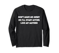 Don’t Make Me Angry I’ll Act Like My Mother Long Sleeve T-Shirt