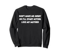 Don’t Make Me Angry I’ll Act Like My Mother Sweatshirt