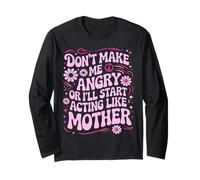 Don’t Make Me Angry Or I’ll Act Like My Mother Funny Design Long Sleeve T-Shirt