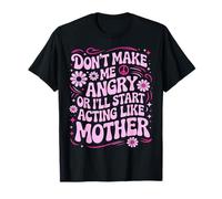 Don’t Make Me Angry Or I’ll Act Like My Mother Funny Design T-Shirt