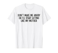 Don’t Make Me Angry Or I’ll Act Like My Mother Funny Mama T-Shirt