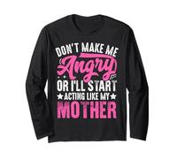 Don’t Make Me Angry Or I’ll Act Like My Mother Funny Mom Long Sleeve T-Shirt