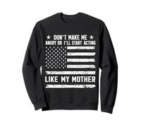 Don’t Make Me Angry Or I’ll Act Like My Mother Funny Mom Sweatshirt
