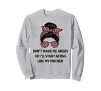 Don’t Make Me Angry Or I’ll Act Like My Mother funny mommy Sweatshirt