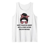 Don’t Make Me Angry Or I’ll Act Like My Mother funny mommy Tank Top