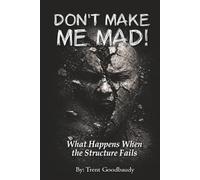 DON’T MAKE ME MAD!: What Happens When the Structure Fails (The Liberty Truth Series)