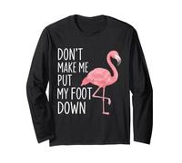 Don’t Make Me Put My Foot Down Flamingo Humor Long Sleeve T-Shirt